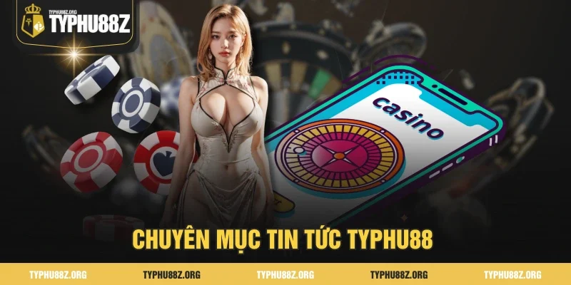 Chuyên mục tin tức Typhu88 