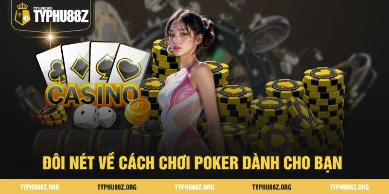 Đôi nét về cách chơi Poker dành cho bạn 