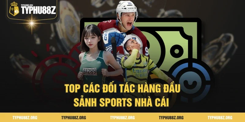 Top các đối tác hàng đầu sảnh sports nhà cái 