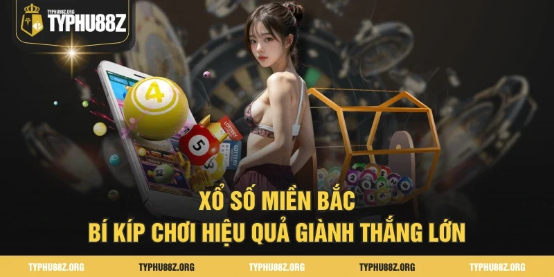 Xổ Số Miền Bắc - Bí Kíp Chơi Hiệu Quả Giành Thắng Lớn